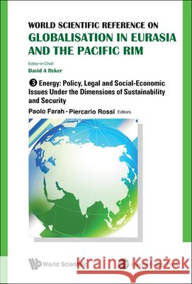 World Scientific Reference on Globalisation in Eurasia and the Pacific Rim - Volume 3: Energy: Policy, Legal and Social-Economic Issues Under the Dime Farah, Paolo 9789814447843