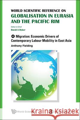 World Scientific Reference on Globalisation in Eurasia and the Pacific Rim - Volume 4: Migration: Economic Drivers of Contemporary Labour Mobility in Dyker, David A. 9789814447850