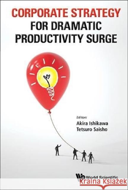 Corporate Strategy for Dramatic Productivity Surge Akira Ishikawa 9789814449298