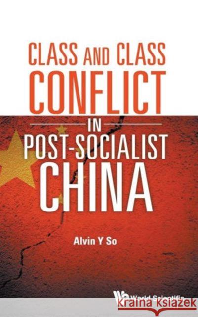 Class and Class Conflict in Post-Socialist China So, Alvin Y. 9789814449649 World Scientific Publishing Company