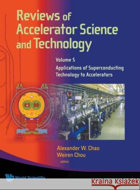Reviews of Accelerator Science and Technology - Volume 5: Applications of Superconducting Technology to Accelerators Chao, Alexander Wu 9789814449946 World Scientific Publishing Company