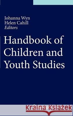 Handbook of Children and Youth Studies Johanna Wyn Helen Cahill 9789814451147