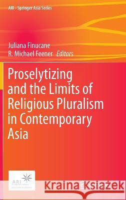 Proselytizing and the Limits of Religious Pluralism in Contemporary Asia Juliana Finucane R. Michael Feener 9789814451178