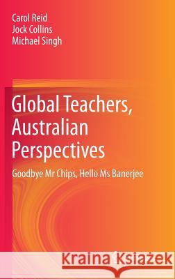 Global Teachers, Australian Perspectives: Goodbye MR Chips, Hello MS Banerjee Reid, Carol 9789814451352