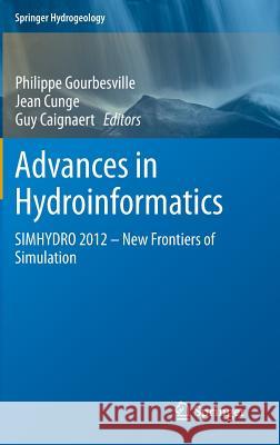 Advances in Hydroinformatics: Simhydro 2012 - New Frontiers of Simulation Gourbesville, Philippe 9789814451413 Springer