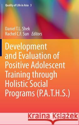 Development and Evaluation of Positive Adolescent Training Through Holistic Social Programs (P.A.T.H.S.) Shek, Daniel T. L. 9789814451536