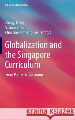 Globalization and the Singapore Curriculum: From Policy to Classroom Deng, Zongyi 9789814451567