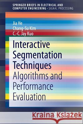Interactive Segmentation Techniques: Algorithms and Performance Evaluation He, Jia 9789814451598 Springer