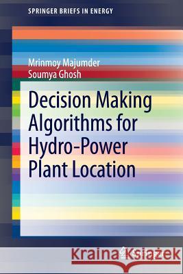 Decision Making Algorithms for Hydro-Power Plant Location Mrinmoy Majumder Soumya Ghosh 9789814451628