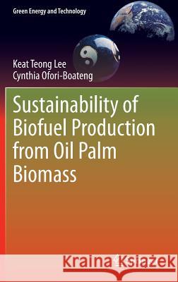 Sustainability of Biofuel Production from Oil Palm Biomass Keat Teong Lee Cynthia Ofori-Boateng 9789814451697