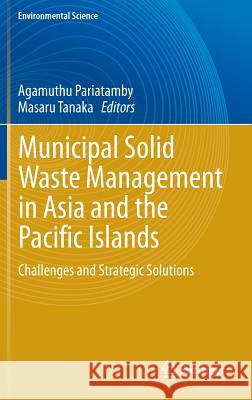 Municipal Solid Waste Management in Asia and the Pacific Islands: Challenges and Strategic Solutions Pariatamby, Agamuthu 9789814451727 Springer