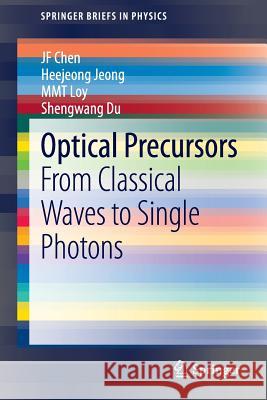 Optical Precursors: From Classical Waves to Single Photons Chen, Jiefei 9789814451932 Springer