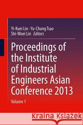 Proceedings of the Institute of Industrial Engineers Asian Conference 2013 Lin, Yi-Kuei 9789814451970