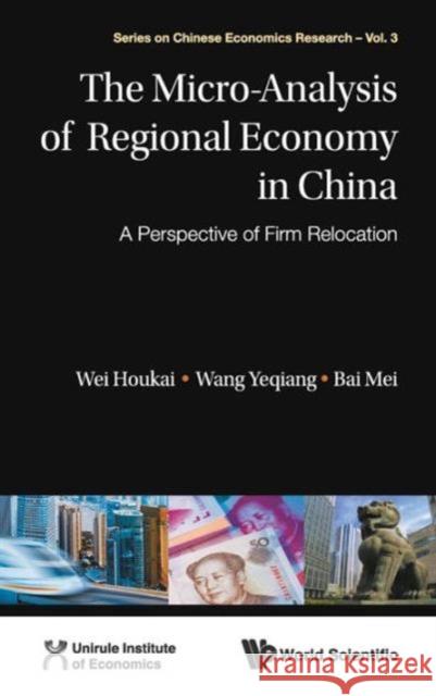 Micro-Analysis of Regional Economy in China, The: A Perspective of Firm Relocation Wei, Houkai 9789814452250