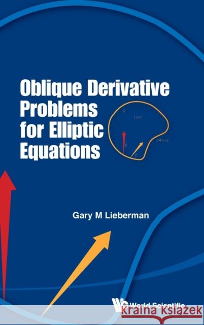 Oblique Derivative Problems for Elliptic Equations Lieberman, Gary M. 9789814452328 World Scientific Publishing Company