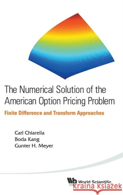 Numerical Solution of the American Option Pricing Problem, The: Finite Difference and Transform Approaches Chiarella, Carl 9789814452618 World Scientific Publishing Company