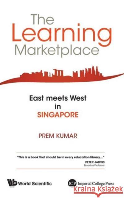 Learning Marketplace, The: East Meets West in Singapore Kumar, Prem 9789814452670