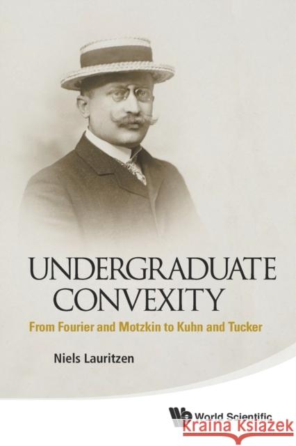 Undergraduate Convexity: From Fourier and Motzkin to Kuhn and Tucker Lauritzen, Niels 9789814452762 World Scientific Publishing Company