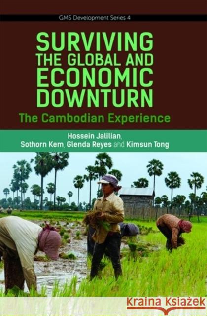 Surviving the Global Financial and Economic Downturn: The Cambodia Experience Hossein Jalilian Kem Sothorn Glenda Reyes 9789814459662 Institute for Southeast Asian Studies