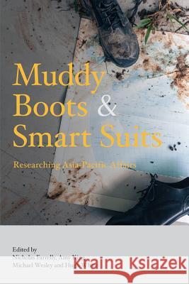 Muddy Boots and Smart Suits: Researching Asia-Pacific Affairs Nicholas Farrelly Amy King Michael Wesley 9789814459785