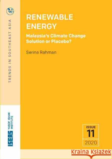 Renewable Energy: Malaysia's Climate Change Solution or Placebo? Rahman, Serina 9789814459952 Institute for Southeast Asian Studies