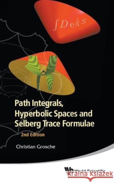 Path Integrals, Hyperbolic Spaces and Selberg Trace Formulae (2nd Edition) Grosche, Christian 9789814460071