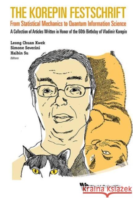 Korepin Festschrift, The: From Statistical Mechanics to Quantum Information Science - A Collection of Articles Written in Honor of the 60th Birthday o Kwek, Leong-Chuan 9789814460316 0