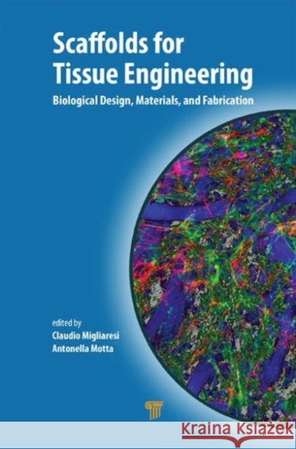 Scaffolds for Tissue Engineering: Biological Design, Materials, and Fabrication Migliaresi, Claudio 9789814463201 Pan Stanford Publishing Pte Ltd