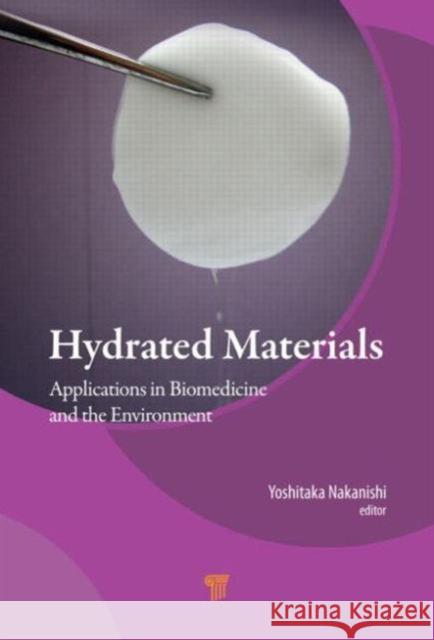 Hydrated Materials: Applications in Biomedicine and the Environment Nakanishi, Yoshitaka 9789814463225