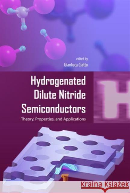 Hydrogenated Dilute Nitride Semiconductors: Theory, Properties, and Applications Gianluca Ciatto   9789814463454 Pan Stanford Publishing Pte Ltd