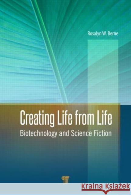 Creating Life from Life: Biotechnology and Science Fiction Rosalyn W. Berne 9789814463584 Pan Stanford Publishing