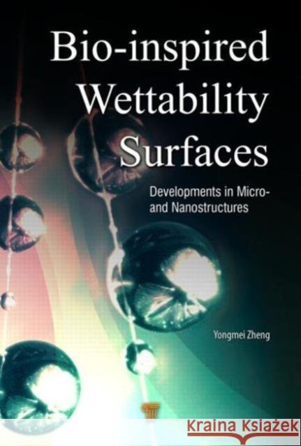 Bio-Inspired Wettability Surfaces: Developments in Micro- And Nanostructures Yongmei, Zheng 9789814463607 Pan Stanford Publishing