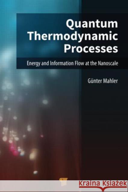Quantum Thermodynamic Processes: Energy and Information Flow at the Nanoscale Guenter Mahler 9789814463737 Pan Stanford Publishing