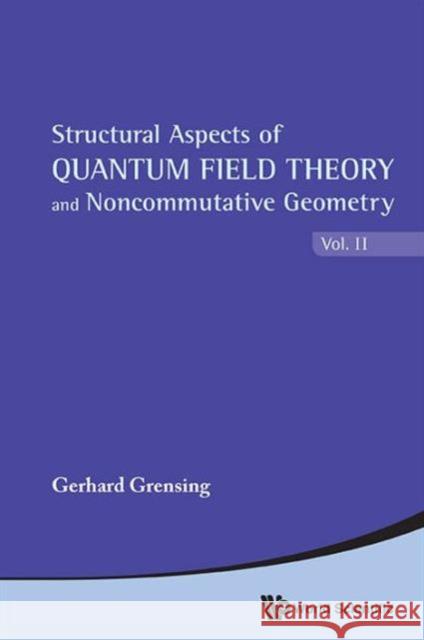 Structural Aspects of Quantum Field Theory and Noncommutative Geometry (in 2 Volumes) Grensing, Gerhard 9789814472692 World Scientific Publishing Company