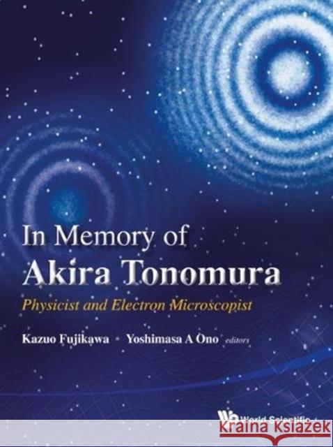 In Memory of Akira Tonomura: Physicist and Electron Microscopist (with DVD-Rom) Kazuo Fujikawa Yoshimasa A. Ono  9789814472883 World Scientific Publishing Co Pte Ltd