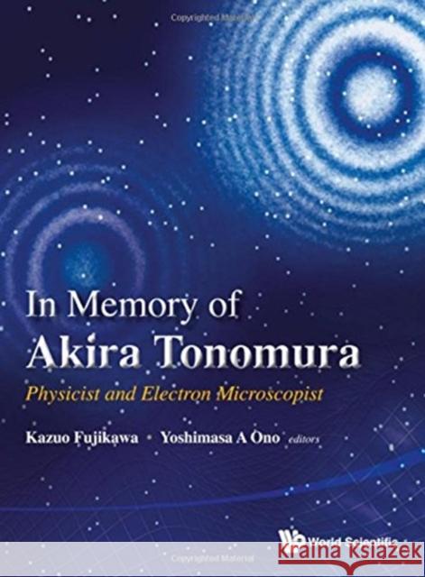 In Memory of Akira Tonomura: Physicist and Electron Microscopist (with DVD-Rom) Kazuo Fujikawa Yoshimasa A. Ono  9789814472890