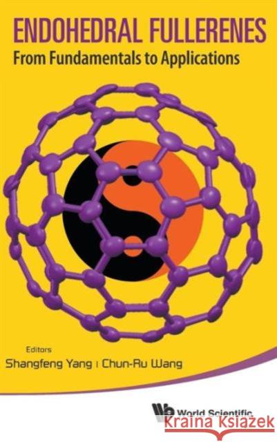 Endohedral Fullerenes: From Fundamentals to Applications Yang, Shangfeng 9789814489836 World Scientific Publishing Co Pte Ltd