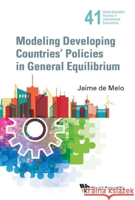 Modeling Developing Countries' Policies in General Equilibrium Jaime De Melo 9789814494809 World Scientific Publishing Company