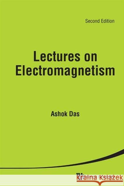 Lectures on Electromagnetism (Second Edition) Das, Ashok 9789814508261 World Scientific Publishing Co Pte Ltd