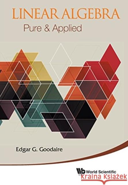 Linear Algebra: Pure & Applied Edgar G. Goodaire 9789814508377 World Scientific Publishing Company