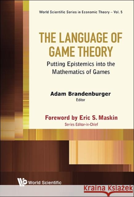 Language of Game Theory, The: Putting Epistemics Into the Mathematics of Games Brandenburger, Adam 9789814513432