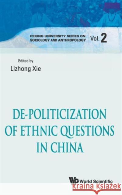 De-Politicization of Ethnic Questions in China Xie, Lizhong 9789814513852 World Scientific Publishing Company