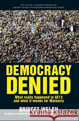 Democracy Denied: What Really Happened in Ge13 and What It Means for Malaysia Bridget Welsh 9789814516341 Marshall Cavendish International (Asia) Pte L
