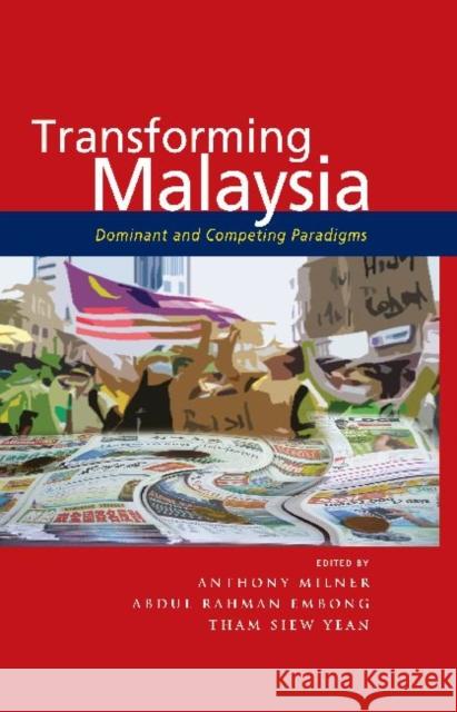 Transforming Malaysia: Dominant and Competing Paradigms Anthony Milner Abdul Rahman Embong Tham Siew Yean 9789814517911
