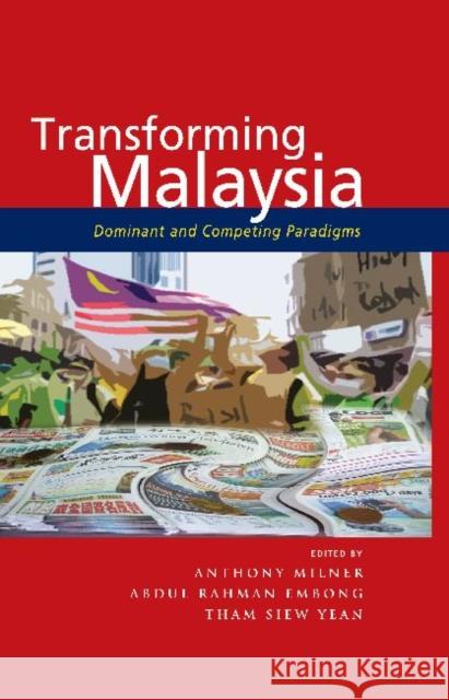 Transforming Malaysia: Dominant and Competing Paradigms Anthony Milner Abdul Rahman Embong Tham Siew Yean 9789814517911 Institute of Southeast Asian Studies