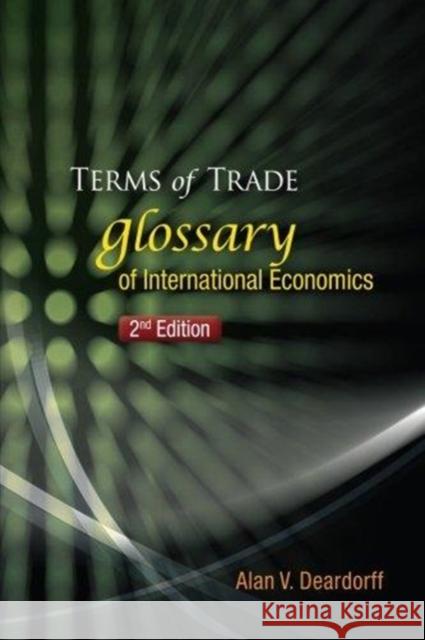Terms of Trade: Glossary of International Economics (2nd Edition) Deardorff, Alan V. 9789814518598 World Scientific Publishing Company