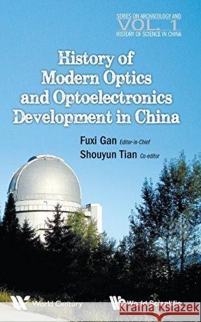 History of Modern Optics and Optoelectronics Development in China Gan, Fuxi 9789814518758 World Scientific Publishing Company