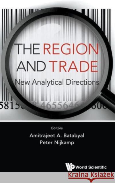 Region and Trade, The: New Analytical Directions Batabyal, Amitrajeet A. 9789814520157