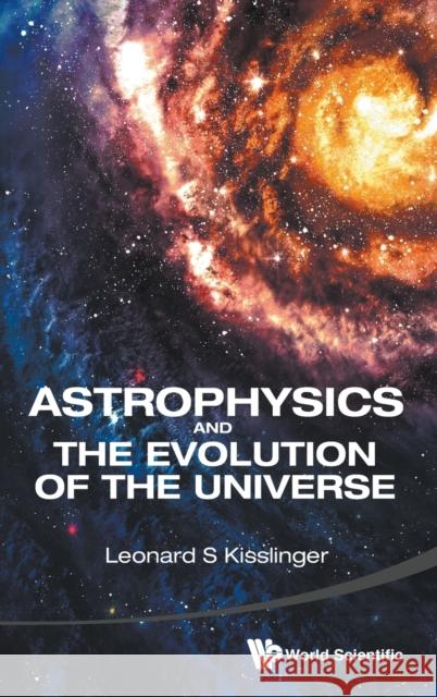 Astrophysics and the Evolution of the Universe Kisslinger, Leonard S. 9789814520904