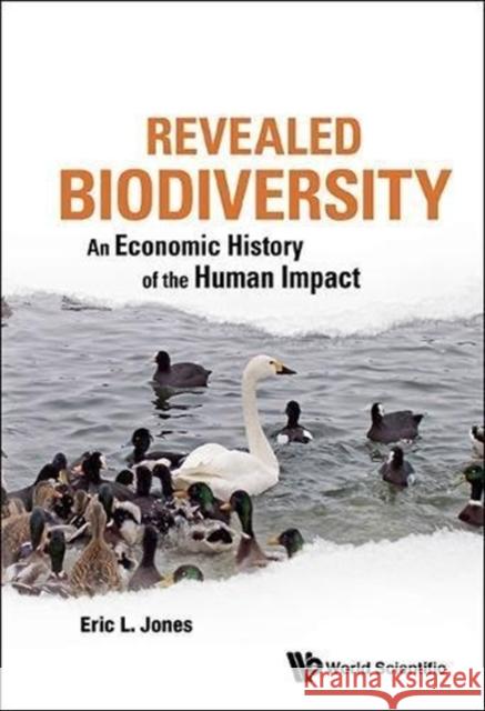 Revealed Biodiversity: An Economic History of the Human Impact Jones, Eric L. 9789814522564 World Scientific Publishing Company